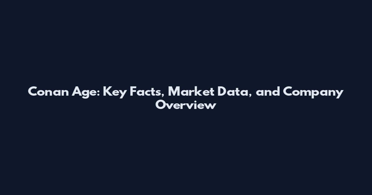 Conan Age: Key Facts, Market Data, and Company Overview