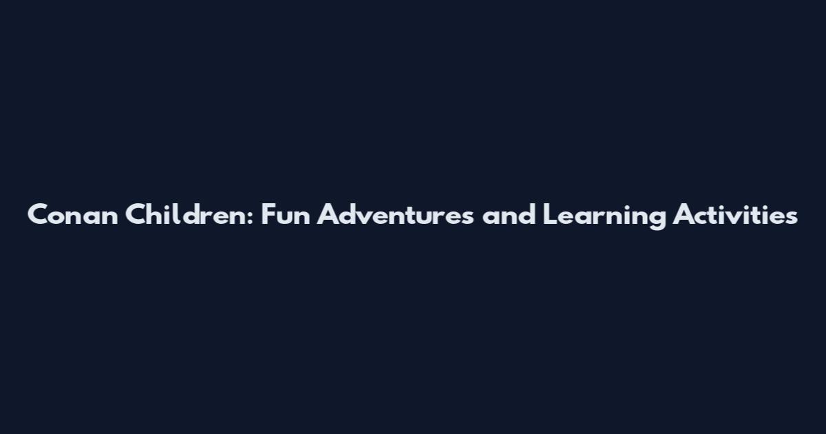 Conan Children: Fun Adventures and Learning Activities