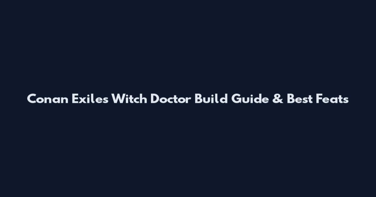 Conan Exiles Witch Doctor Build Guide & Best Feats