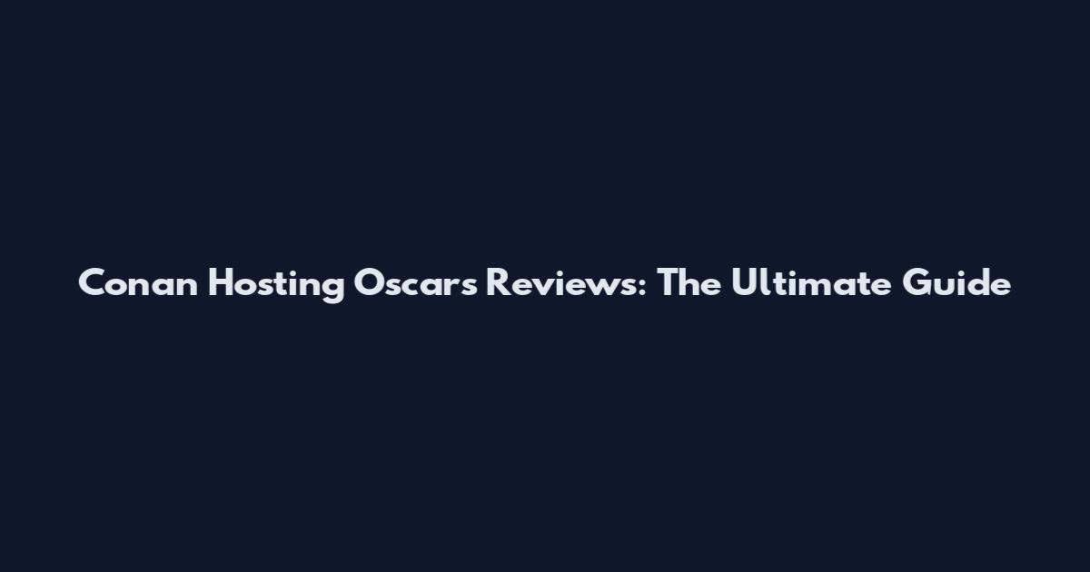 Conan Hosting Oscars Reviews: The Ultimate Guide