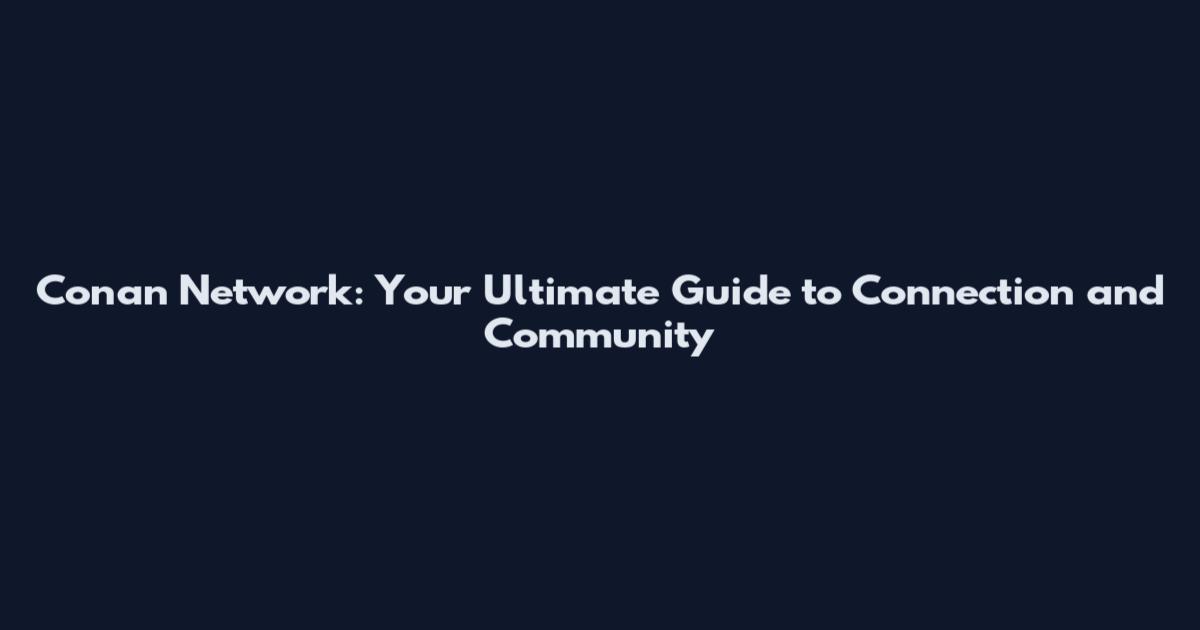 Conan Network: Your Ultimate Guide to Connection and Community