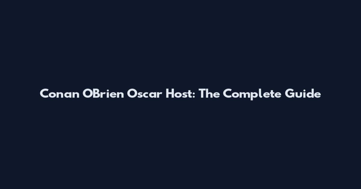 Conan O'Brien Oscar Host: The Complete Guide