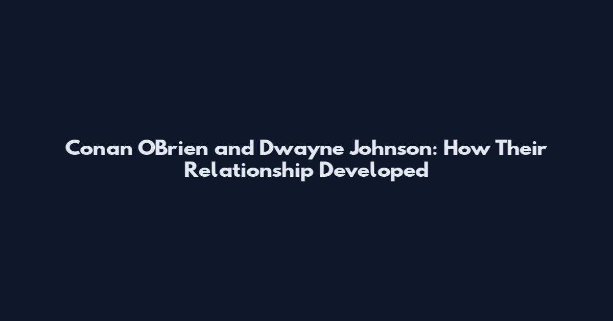 Conan O'Brien and Dwayne Johnson: How Their Relationship Developed