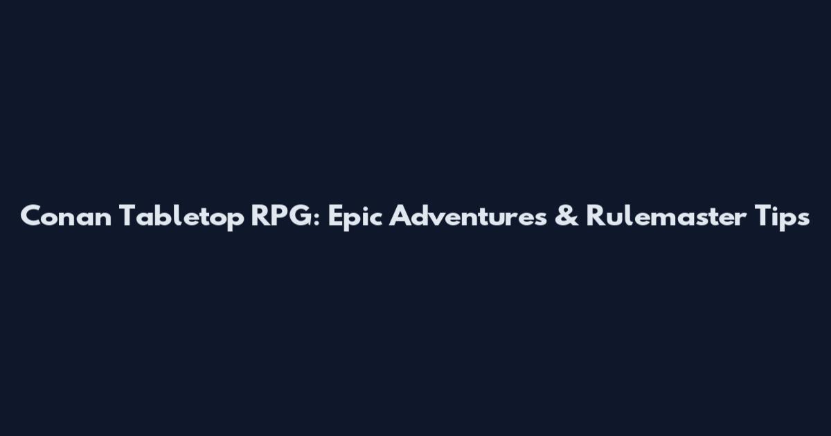 Conan Tabletop RPG: Epic Adventures & Rulemaster Tips