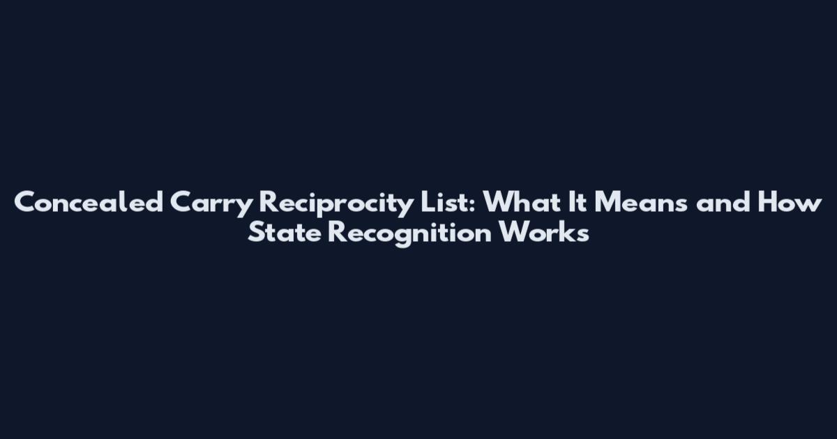 Concealed Carry Reciprocity List: What It Means and How State Recognition Works