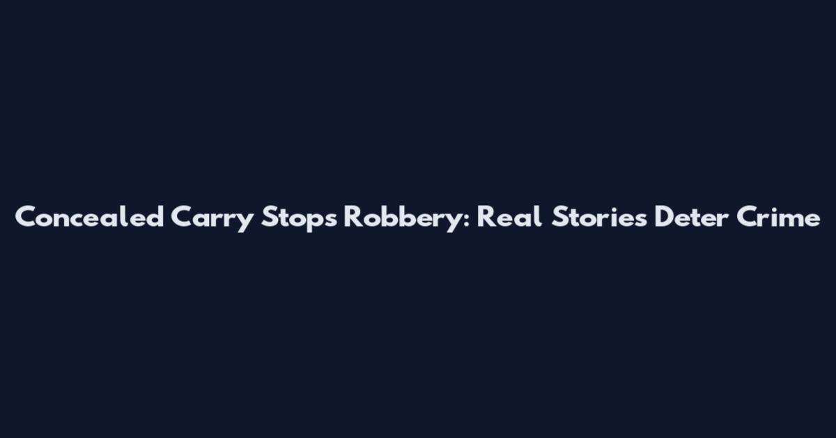 Concealed Carry Stops Robbery: Real Stories Deter Crime