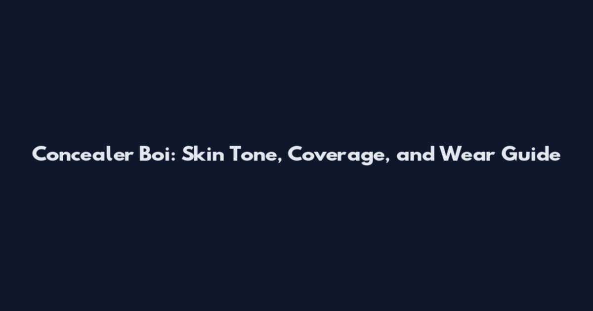 Concealer Boi: Skin Tone, Coverage, and Wear Guide
