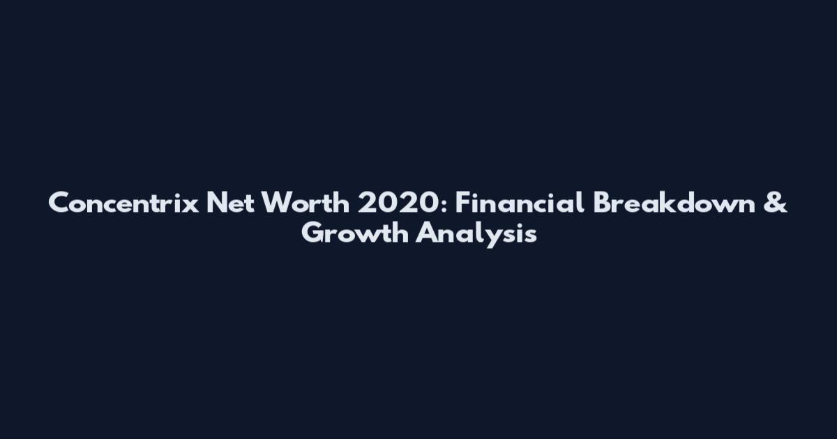 Concentrix Net Worth 2020: Financial Breakdown & Growth Analysis