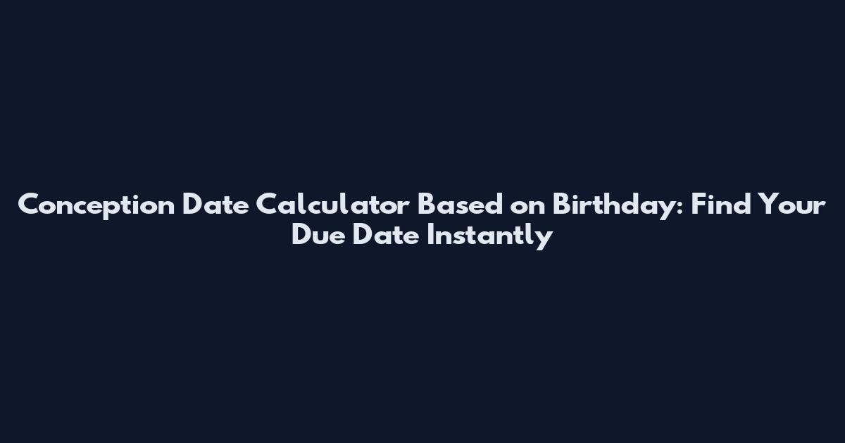 Conception Date Calculator Based on Birthday: Find Your Due Date Instantly