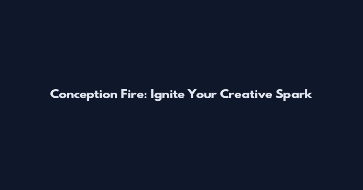 Conception Fire: Ignite Your Creative Spark