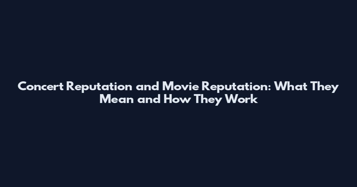 Concert Reputation and Movie Reputation: What They Mean and How They Work
