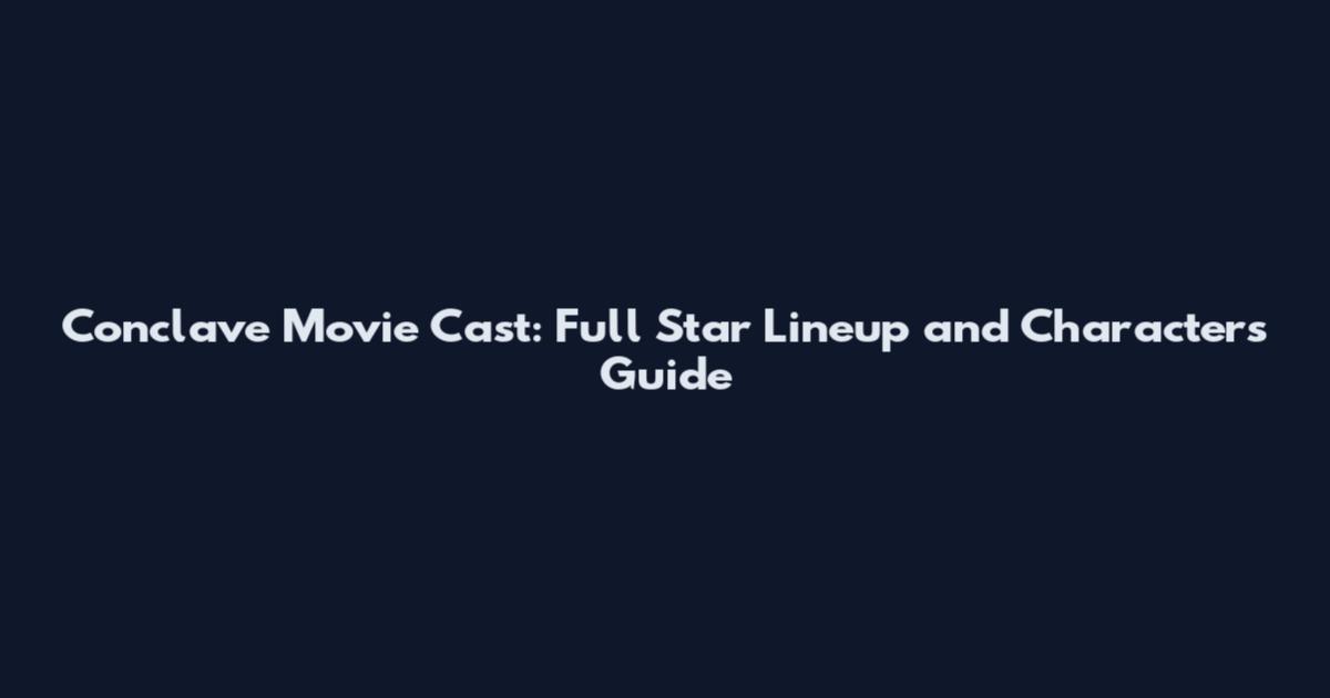 Conclave Movie Cast: Full Star Lineup and Characters Guide