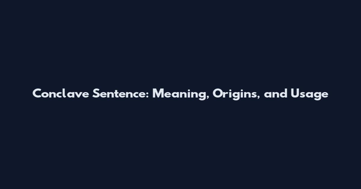 Conclave Sentence: Meaning, Origins, and Usage