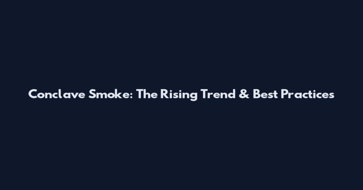 Conclave Smoke: The Rising Trend & Best Practices