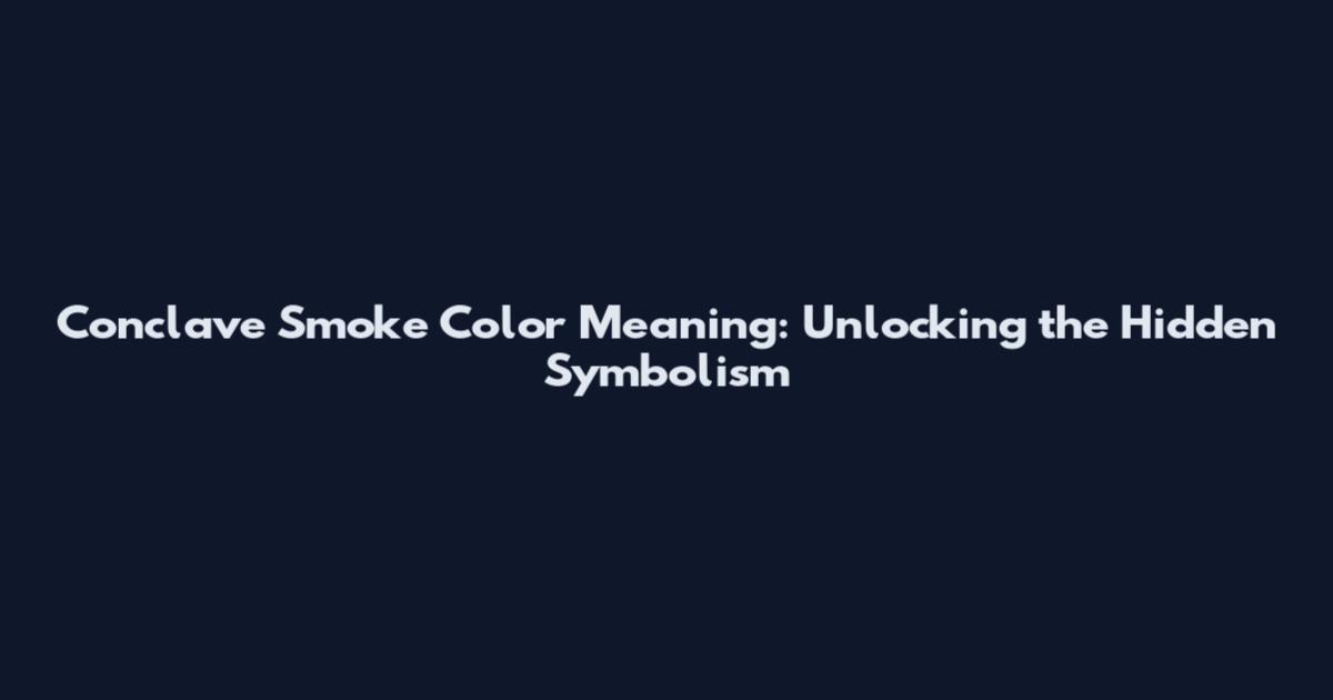 Conclave Smoke Color Meaning: Unlocking the Hidden Symbolism