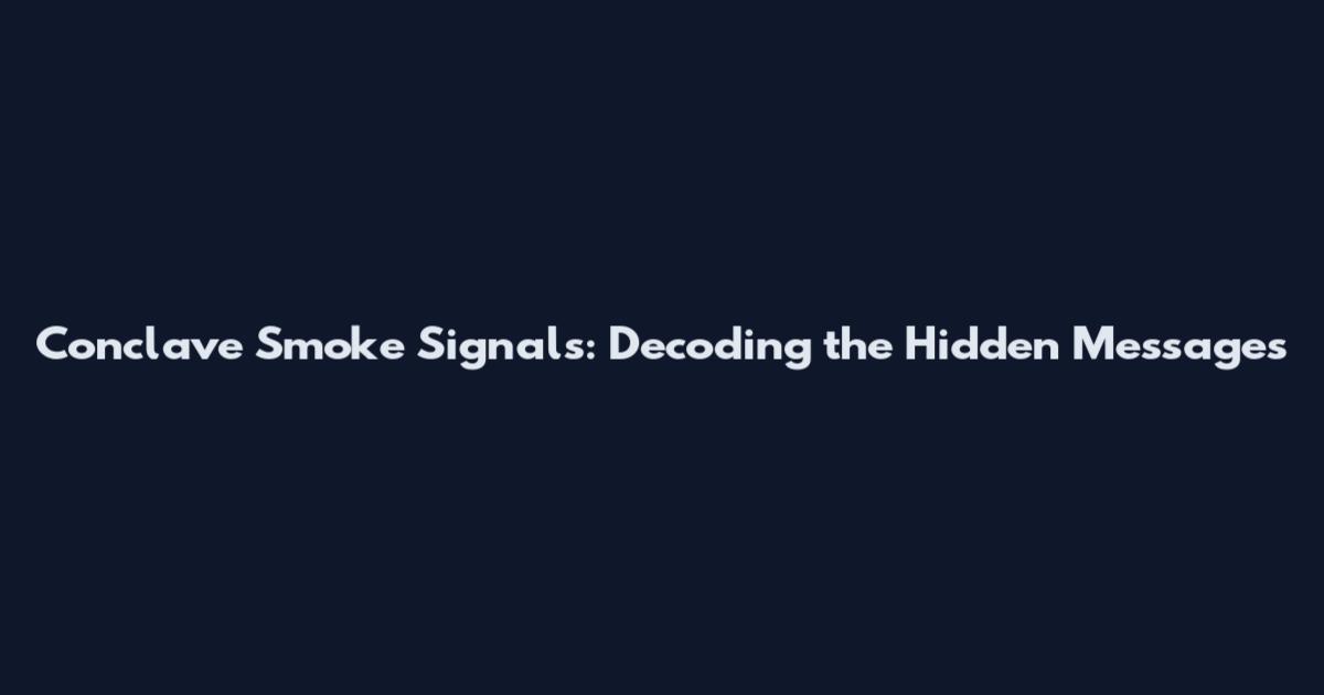 Conclave Smoke Signals: Decoding the Hidden Messages