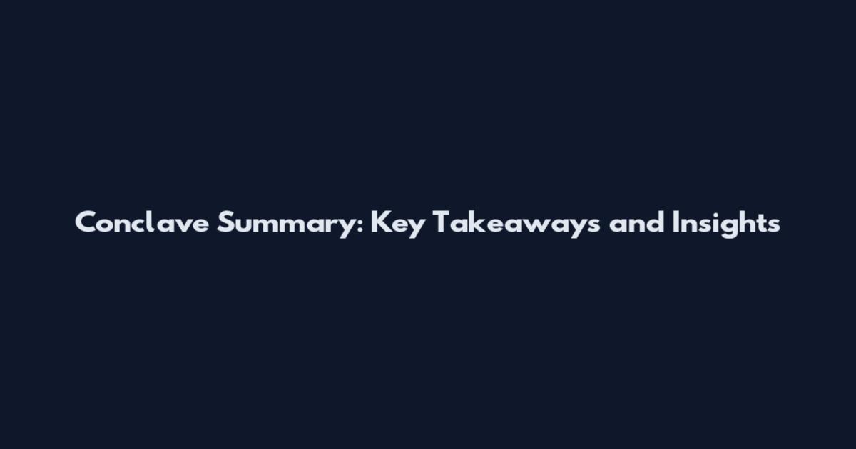 Conclave Summary: Key Takeaways and Insights
