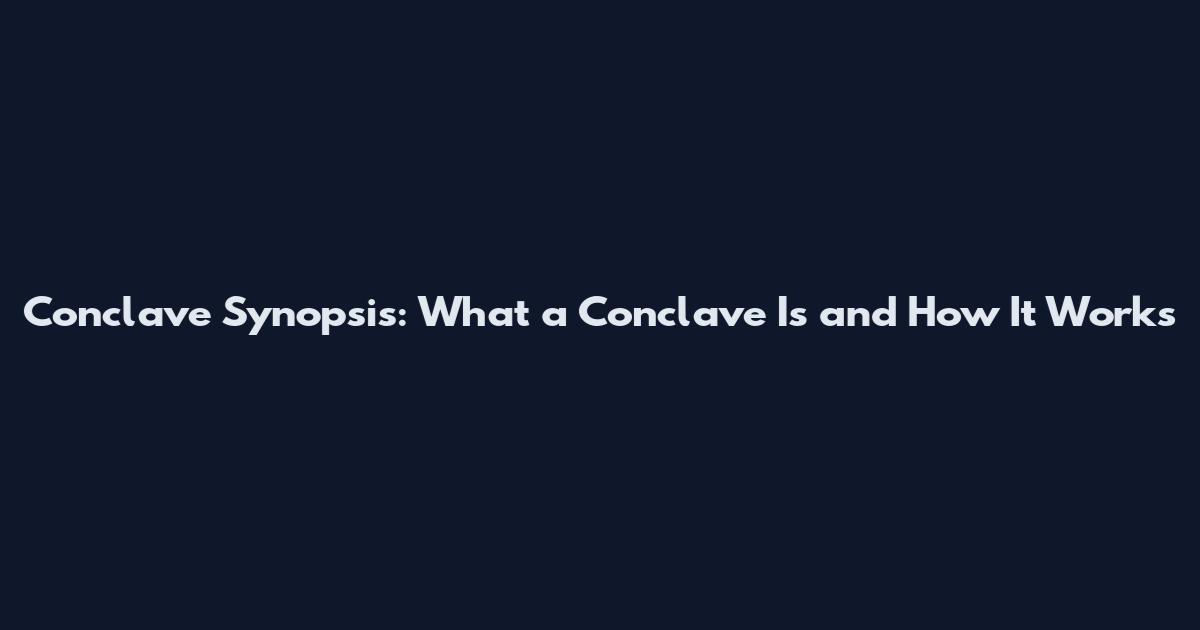 Conclave Synopsis: What a Conclave Is and How It Works