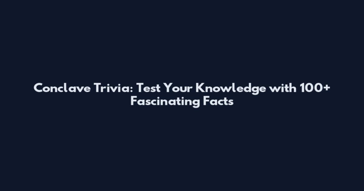 Conclave Trivia: Test Your Knowledge with 100+ Fascinating Facts