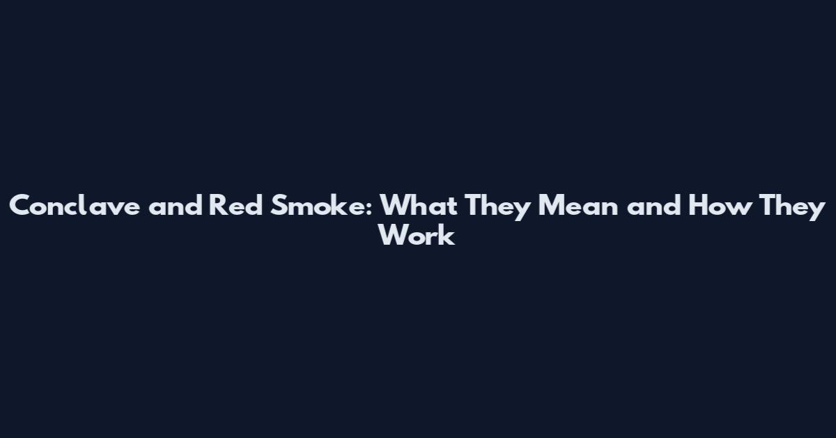 Conclave and Red Smoke: What They Mean and How They Work