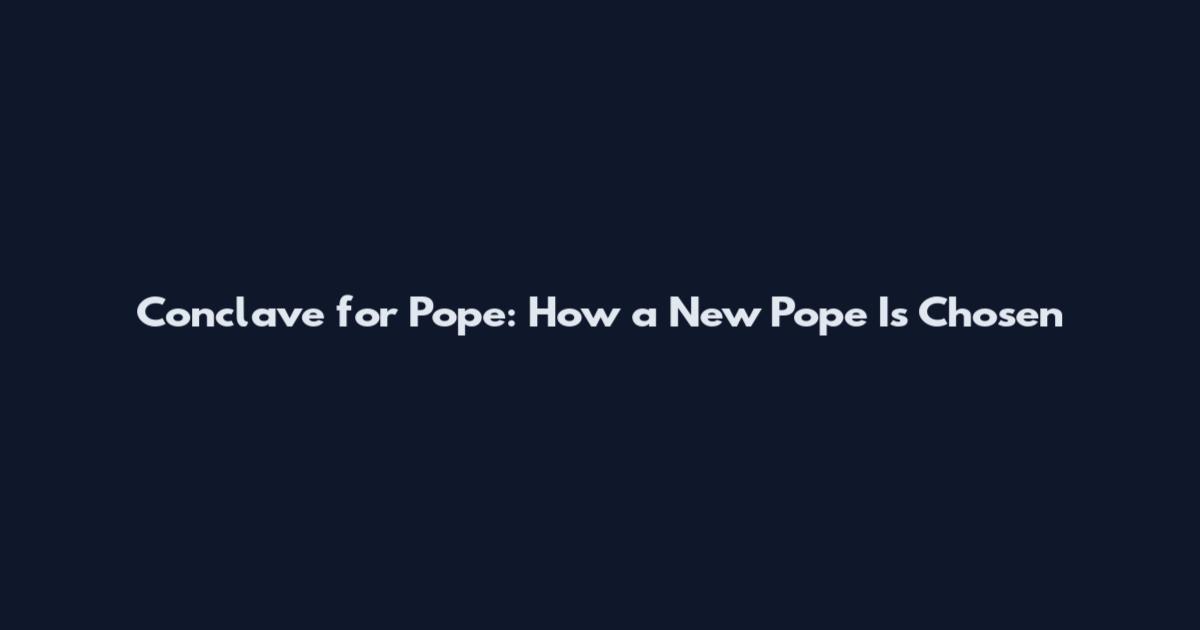 Conclave for Pope: How a New Pope Is Chosen