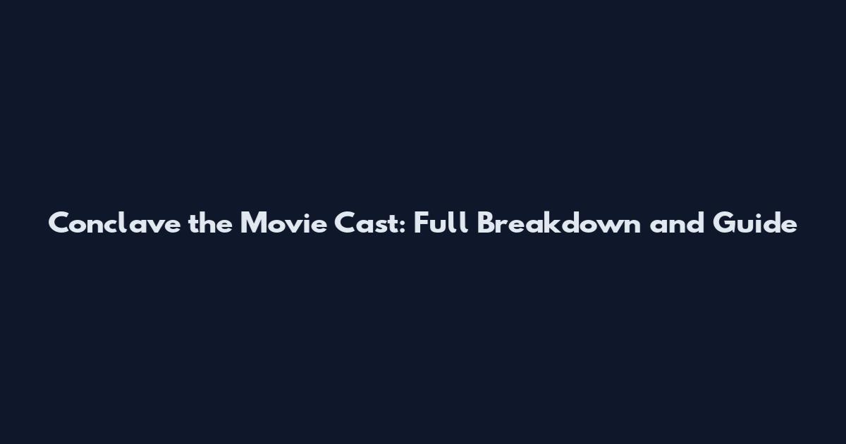 Conclave the Movie Cast: Full Breakdown and Guide