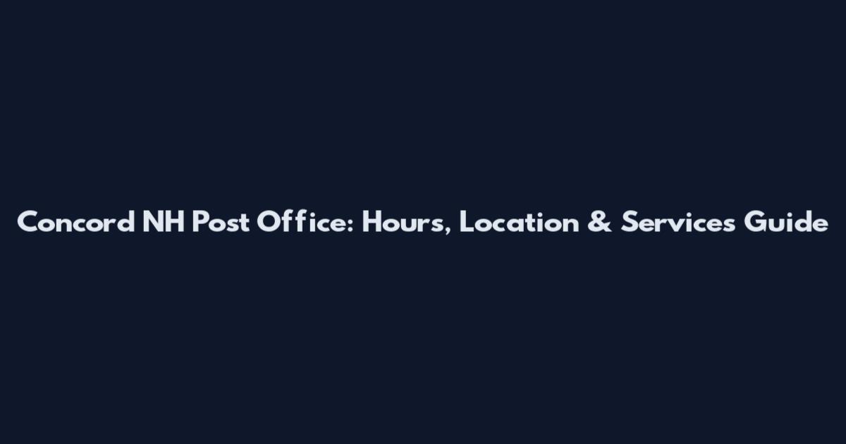 Concord NH Post Office: Hours, Location & Services Guide