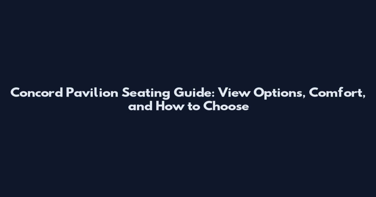 Concord Pavilion Seating Guide: View Options, Comfort, and How to Choose