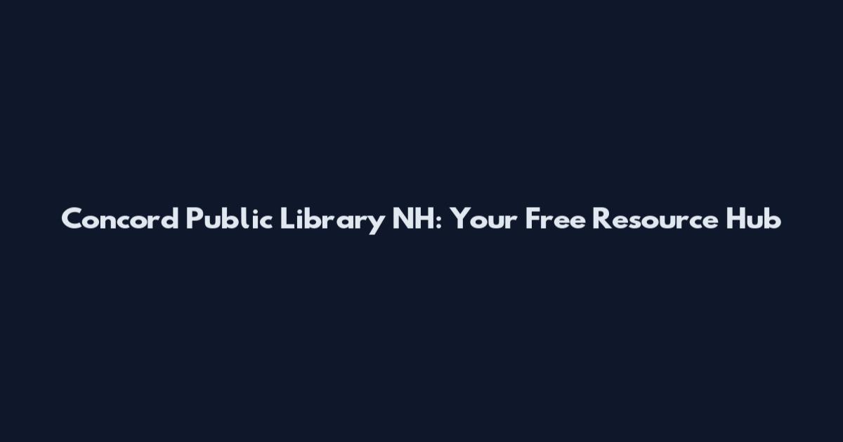 Concord Public Library NH: Your Free Resource Hub