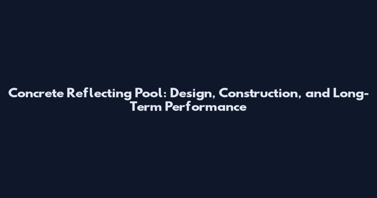 Concrete Reflecting Pool: Design, Construction, and Long-Term Performance