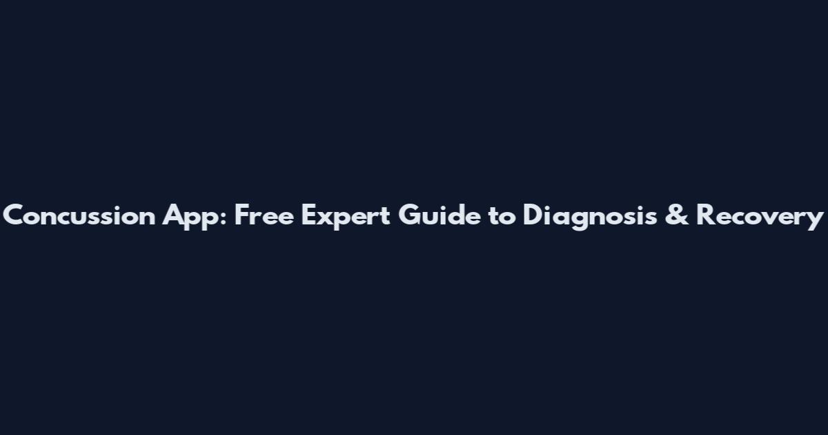 Concussion App: Free Expert Guide to Diagnosis & Recovery