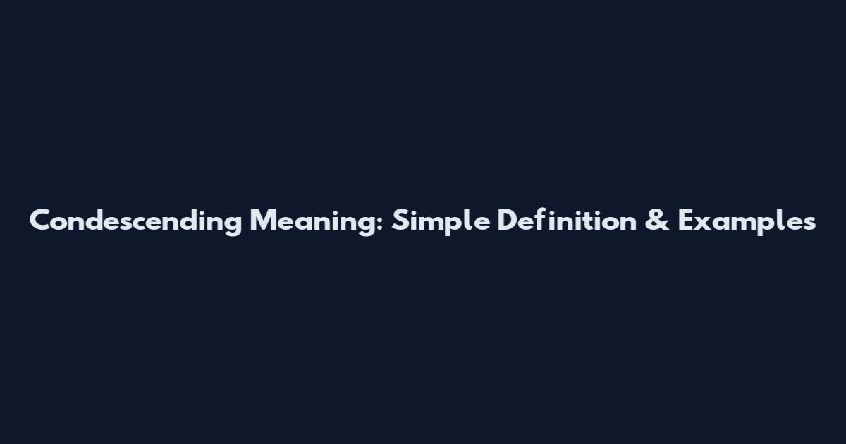 Condescending Meaning: Simple Definition & Examples