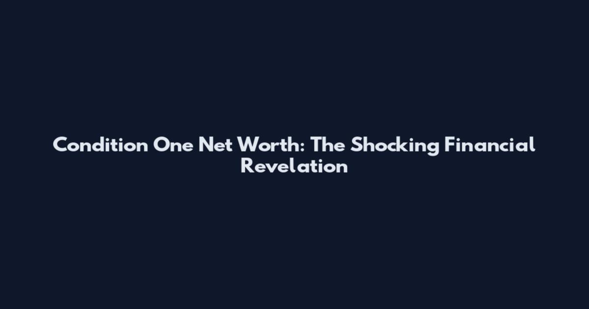 Condition One Net Worth: The Shocking Financial Revelation