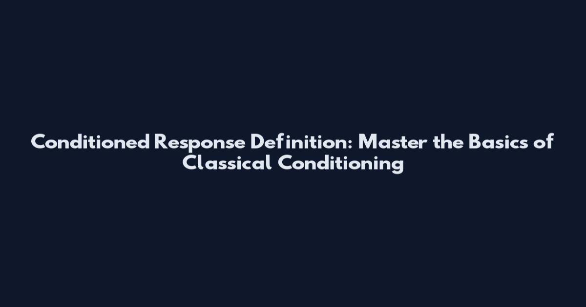 Conditioned Response Definition: Master the Basics of Classical Conditioning