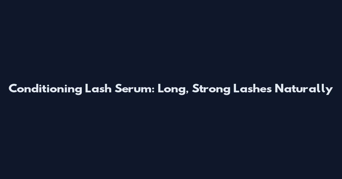 Conditioning Lash Serum: Long, Strong Lashes Naturally