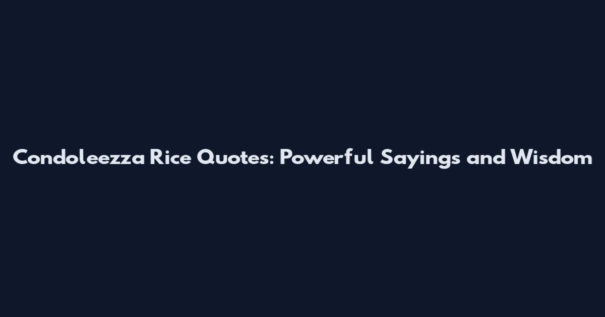Condoleezza Rice Quotes: Powerful Sayings and Wisdom