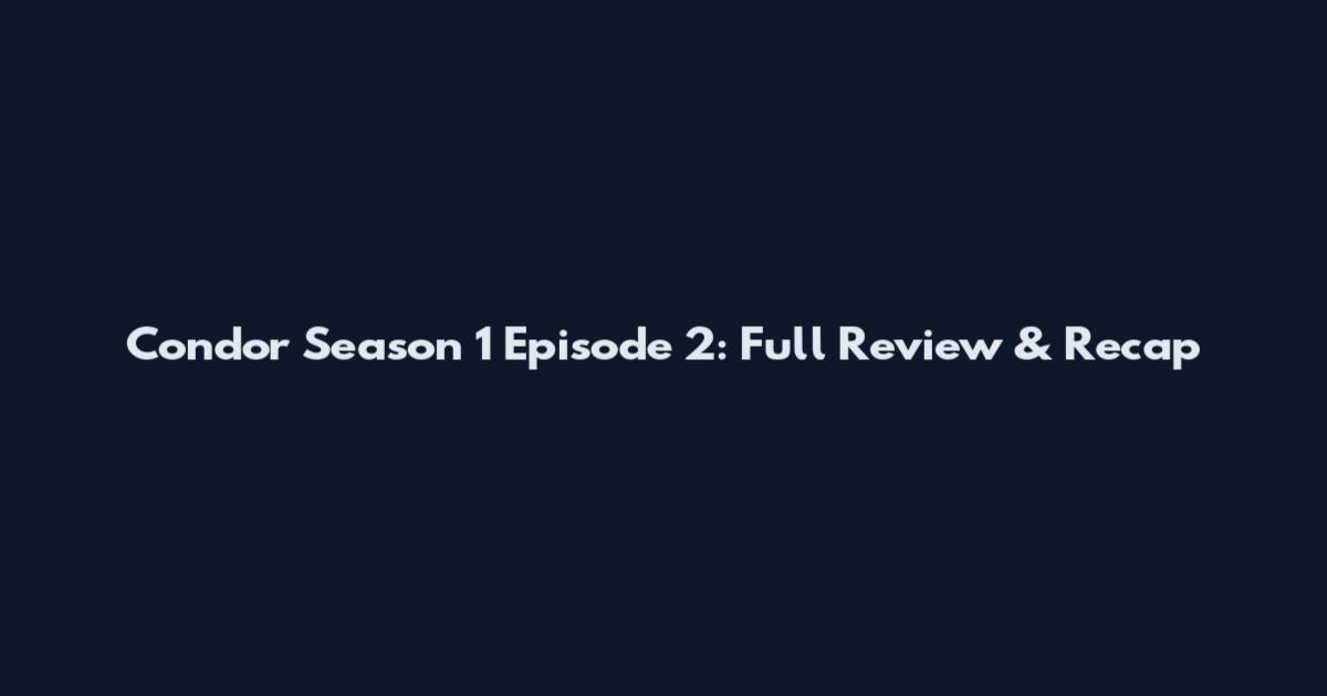 Condor Season 1 Episode 2: Full Review & Recap