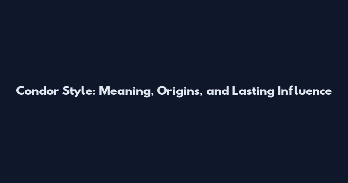 Condor Style: Meaning, Origins, and Lasting Influence