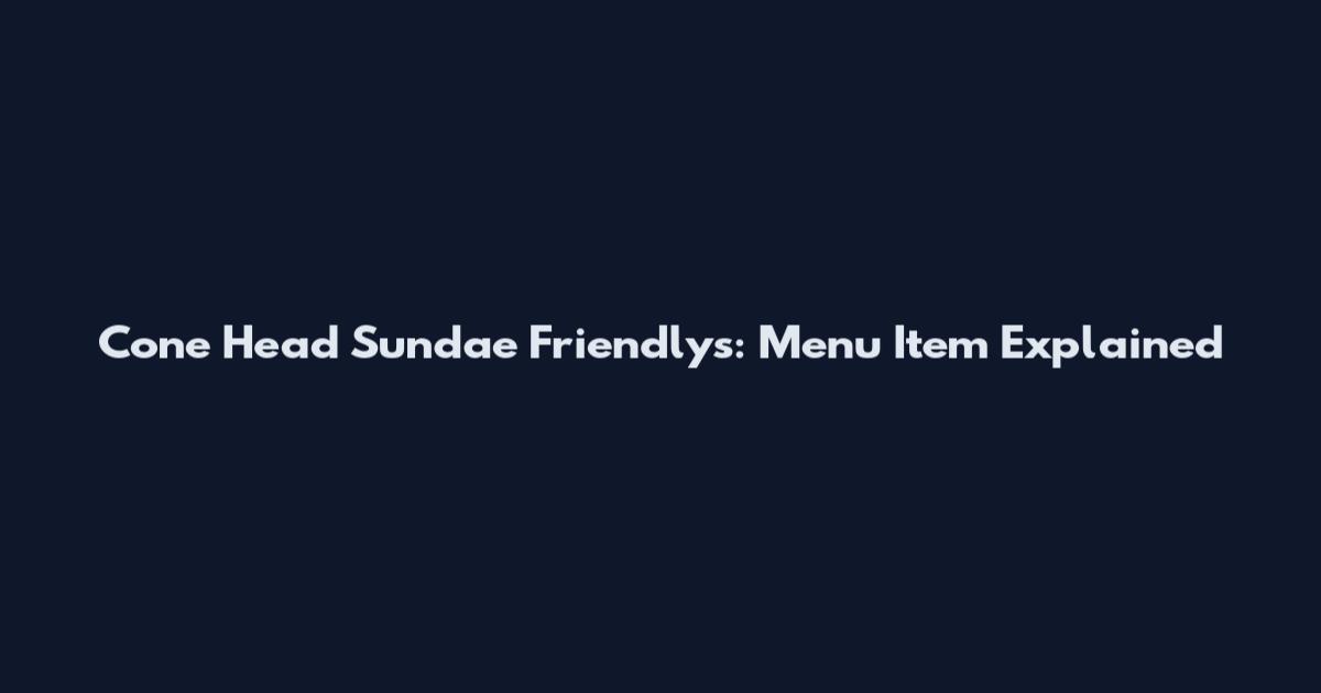 Cone Head Sundae Friendly's: Menu Item Explained