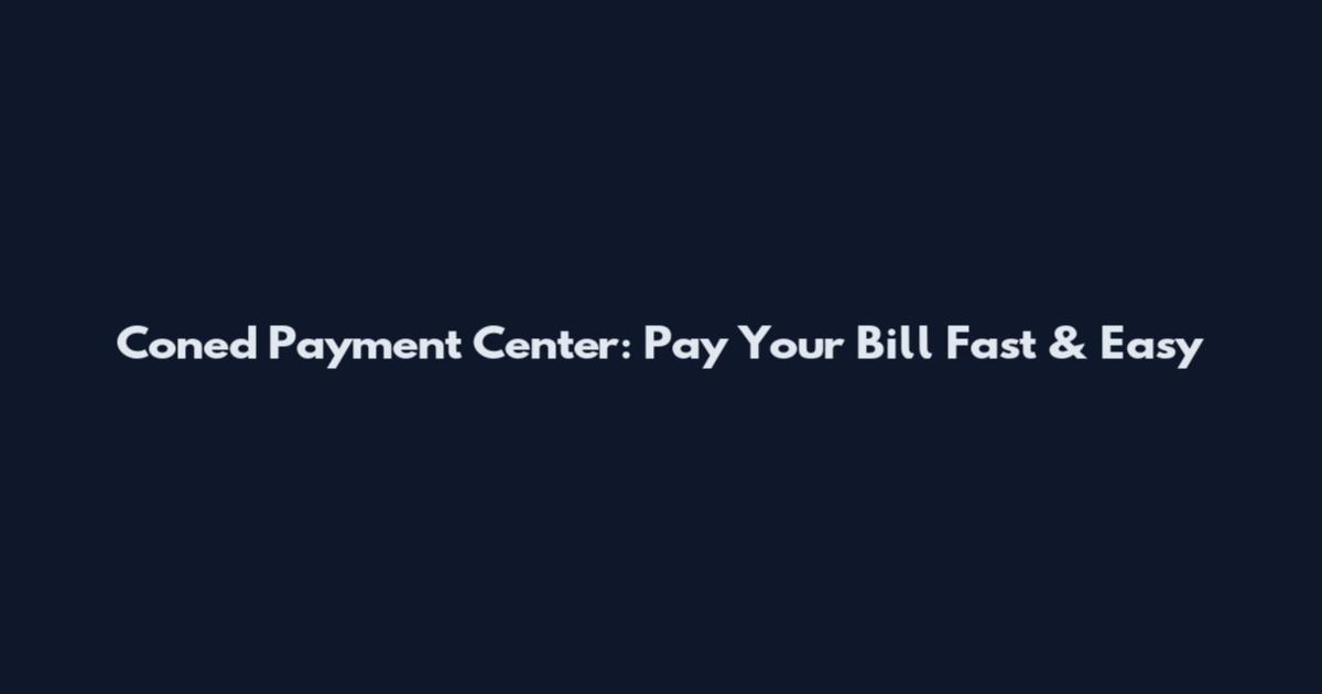 Coned Payment Center: Pay Your Bill Fast & Easy