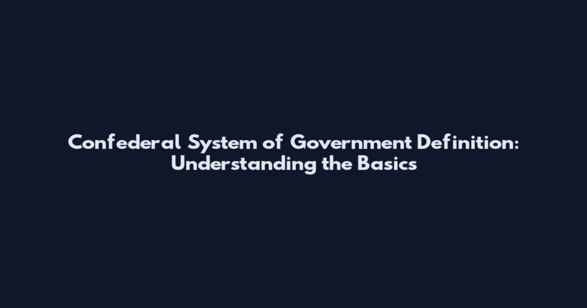 Confederal System of Government Definition: Understanding the Basics