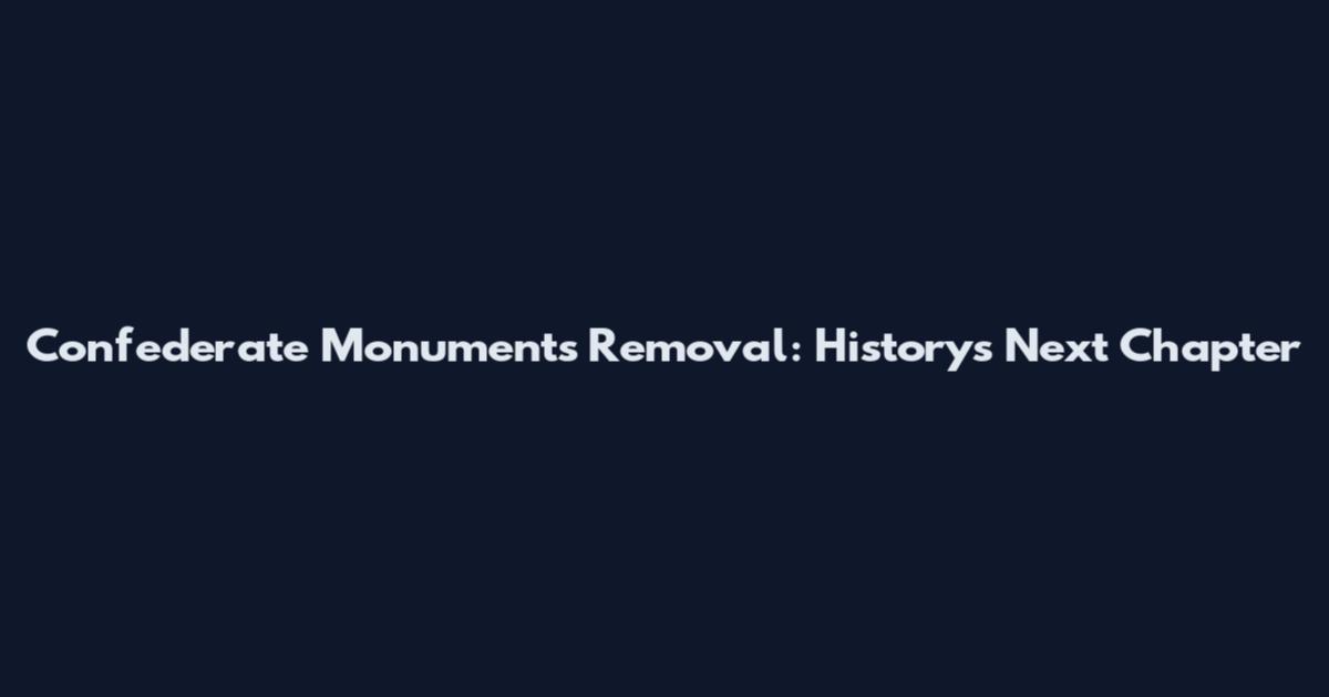 Confederate Monuments Removal: History's Next Chapter