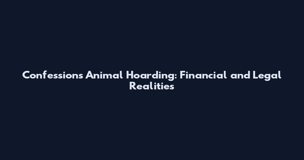 Confessions Animal Hoarding: Financial and Legal Realities