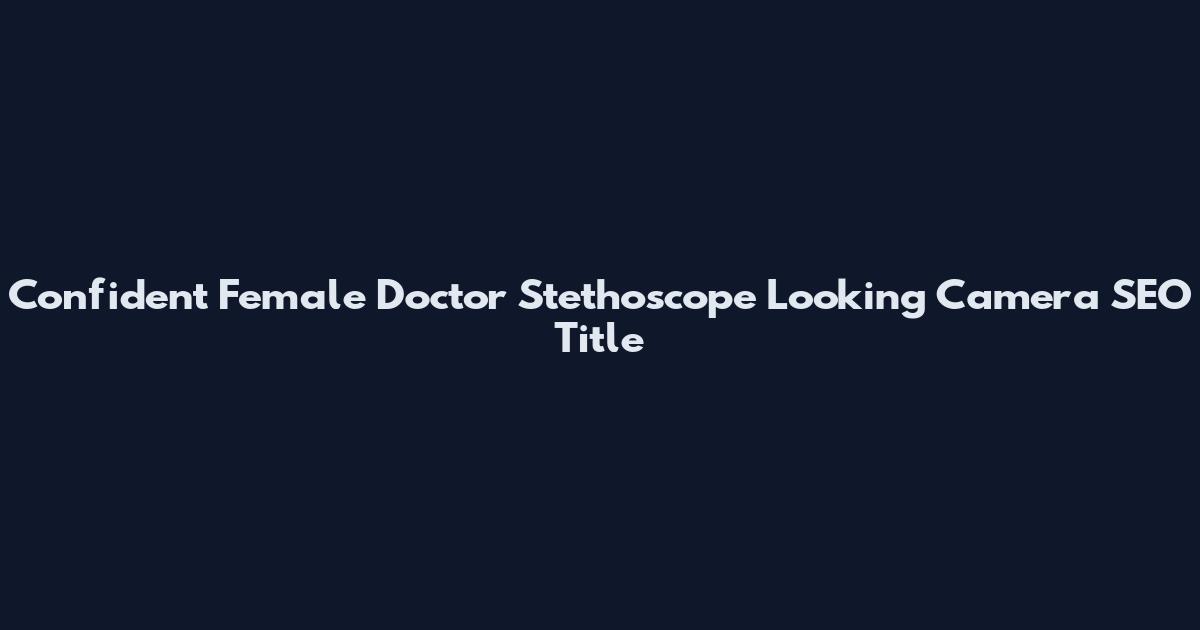 Confident Female Doctor Stethoscope Looking Camera SEO Title