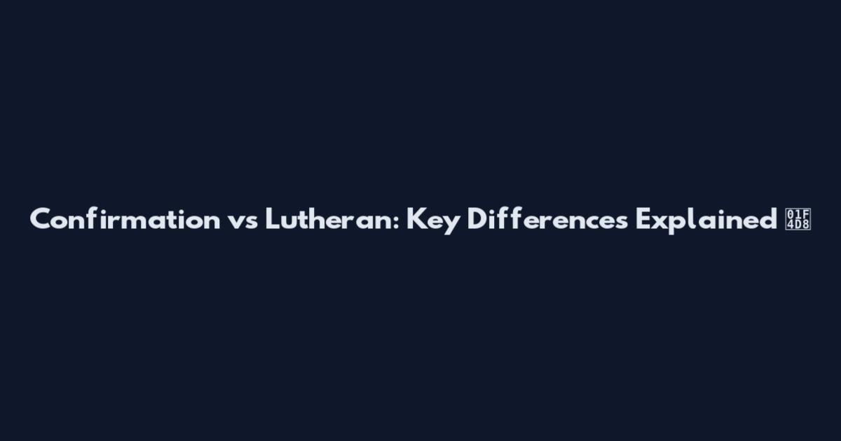 Confirmation vs Lutheran: Key Differences Explained 📘