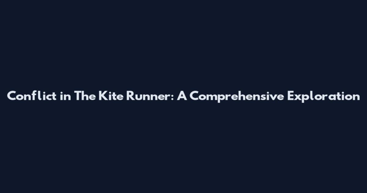 Conflict in The Kite Runner: A Comprehensive Exploration