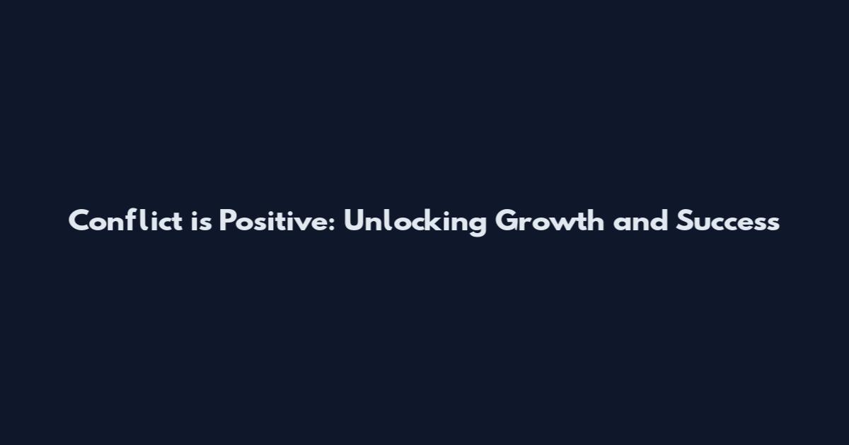 Conflict is Positive: Unlocking Growth and Success