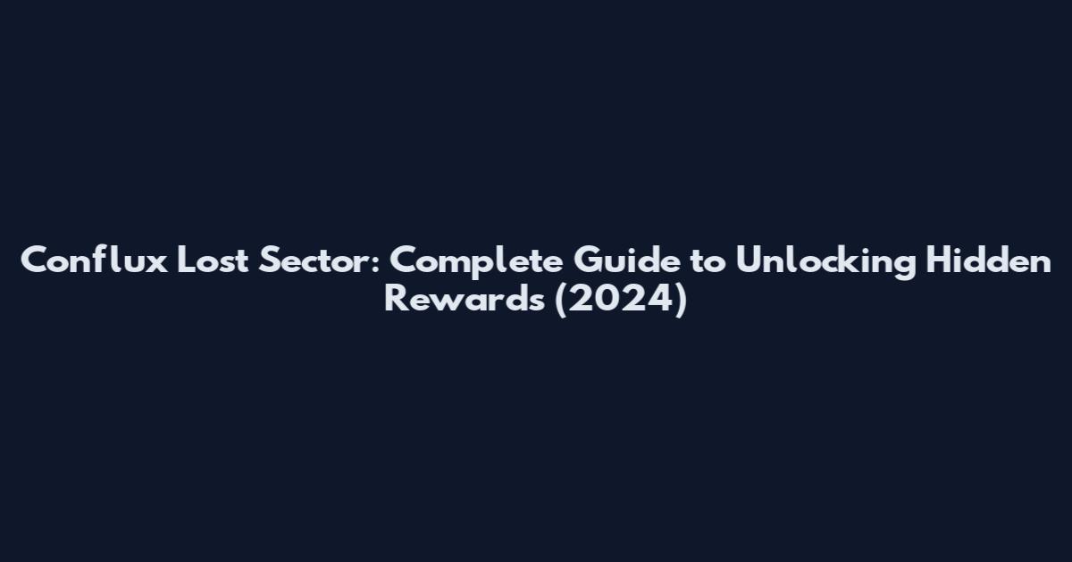 Conflux Lost Sector: Complete Guide to Unlocking Hidden Rewards (2024)