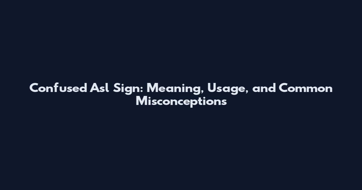 Confused Asl Sign: Meaning, Usage, and Common Misconceptions
