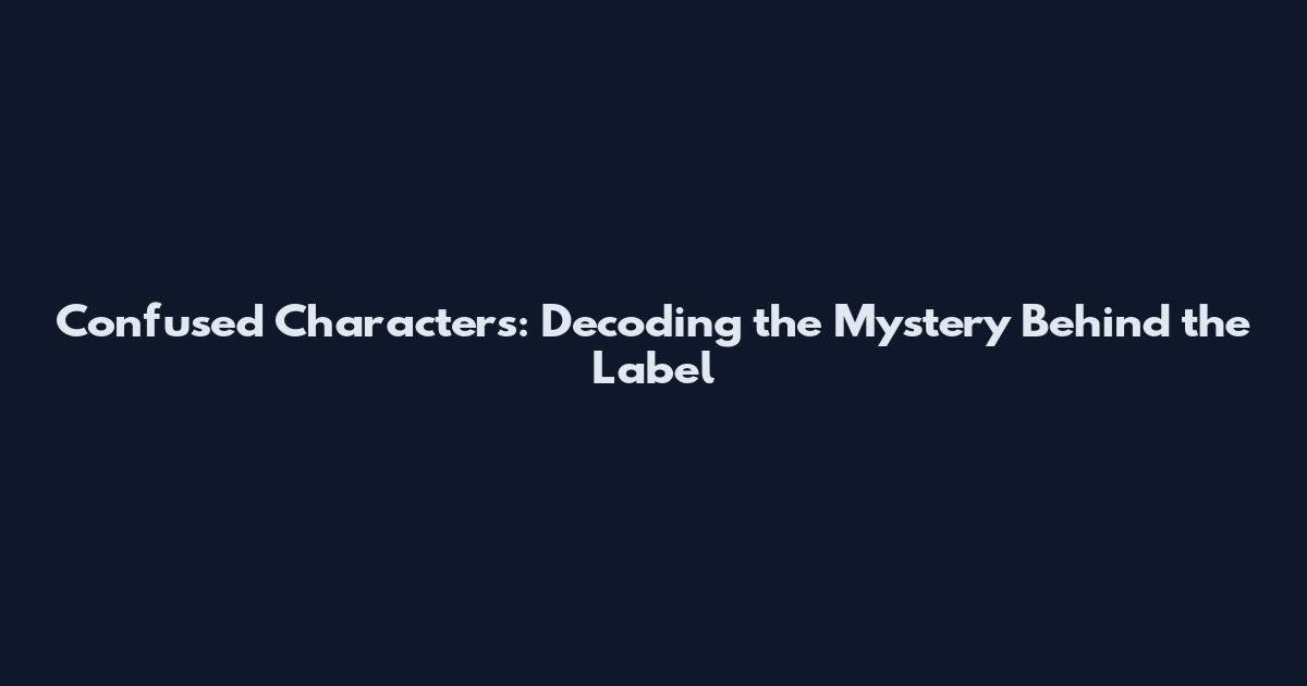Confused Characters: Decoding the Mystery Behind the Label
